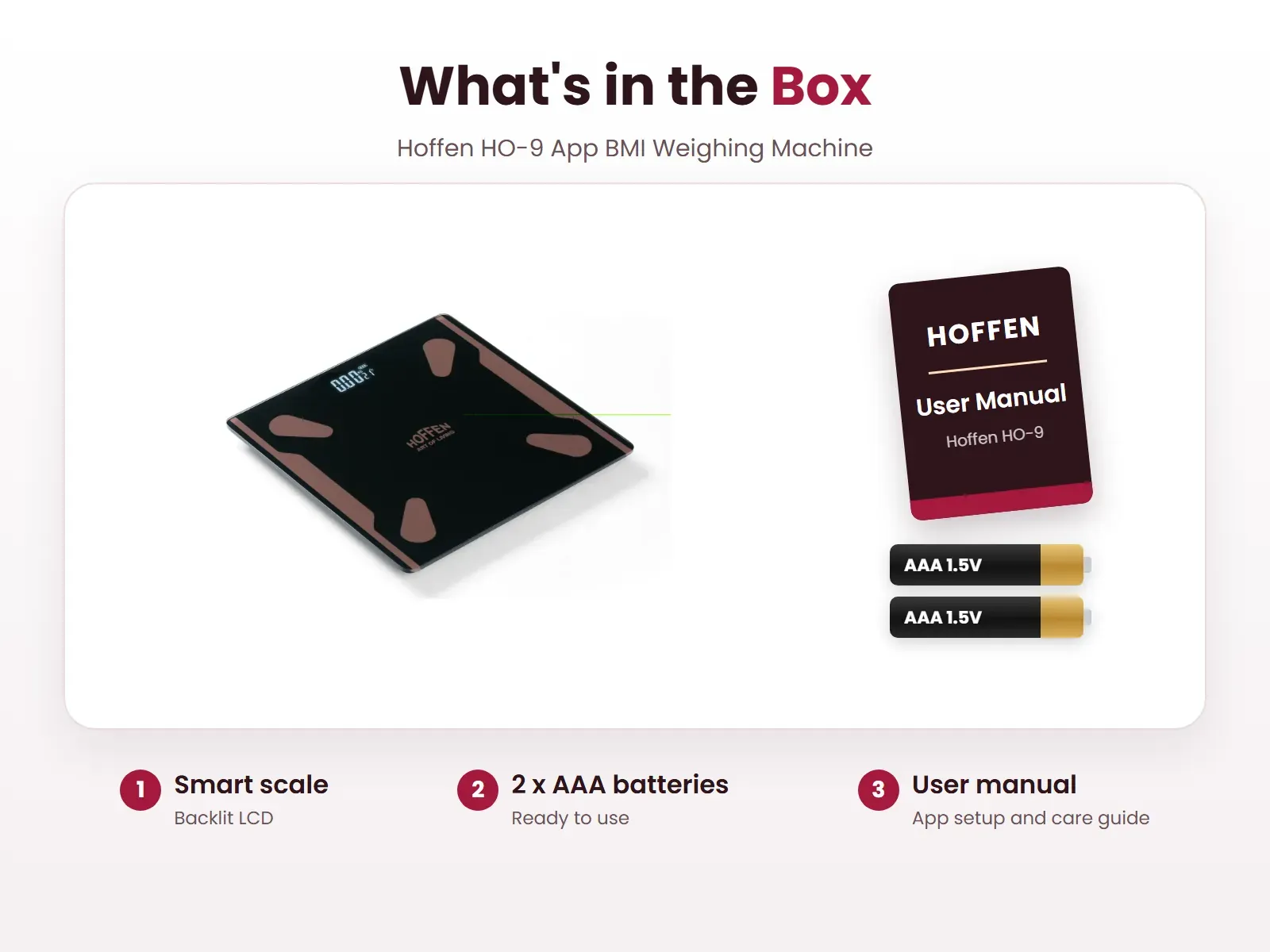 What's in the box: Smart scale, 2 x AAA batteries and User manual, Hoffen HO-9 App