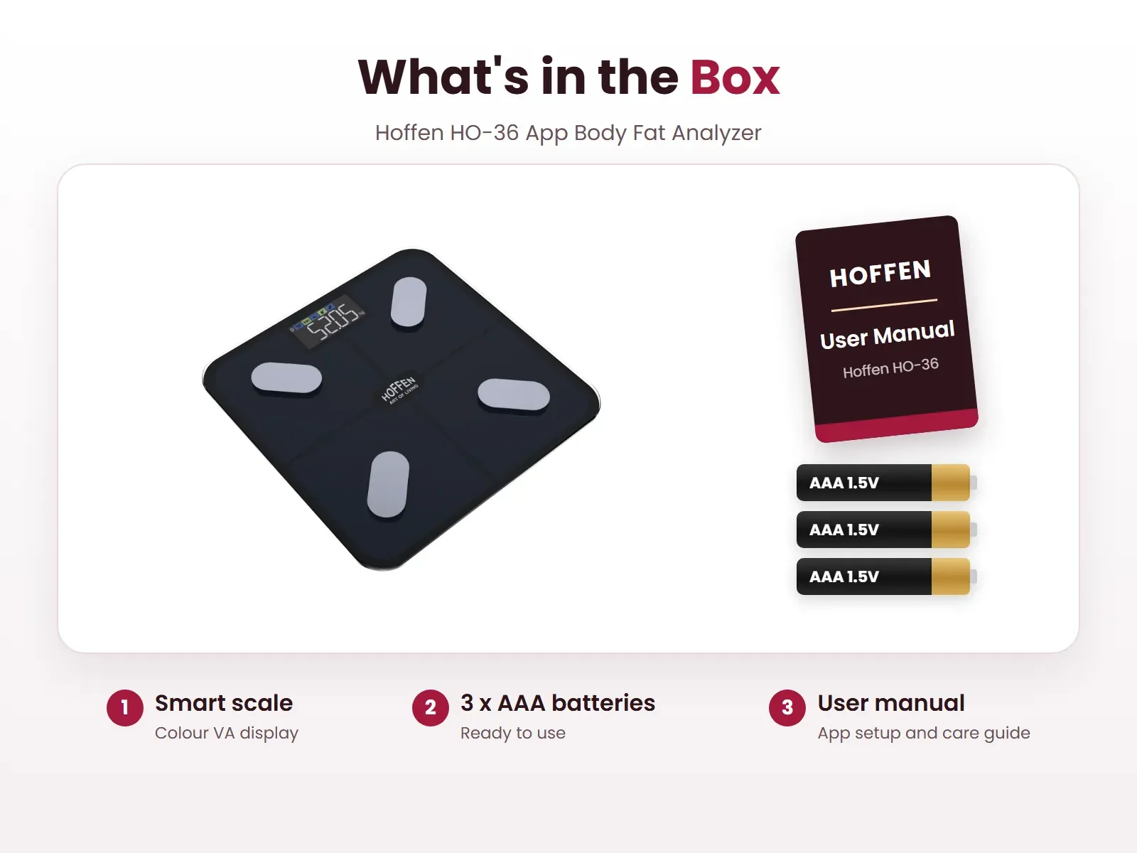 What's in the box: Smart scale, 3 x AAA batteries and User manual, Hoffen HO-36 App