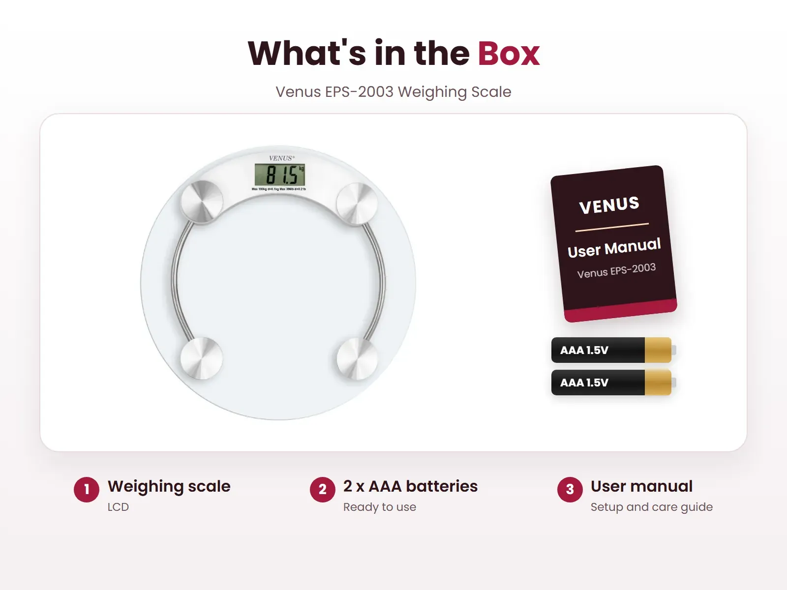 What's in the box: Weighing scale, 2 x AAA batteries and User manual, Venus EPS-2003