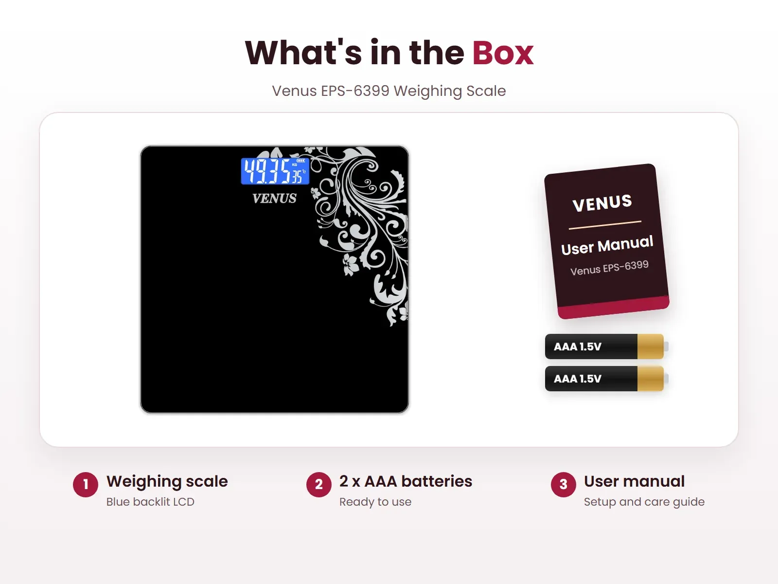 What's in the box: Weighing scale, 2 x AAA batteries and User manual, Venus EPS-6399