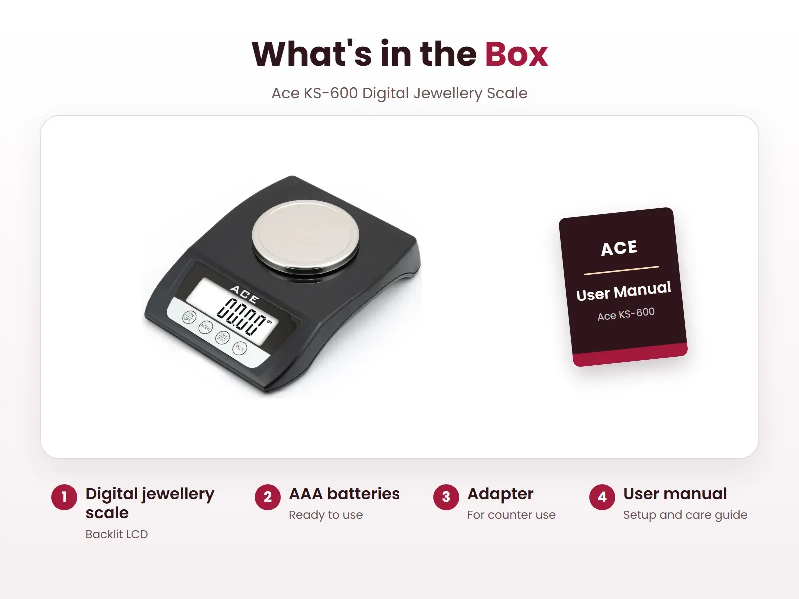 What's in the box: Digital jewellery scale, AAA batteries, Adapter and User manual, Ace KS-600