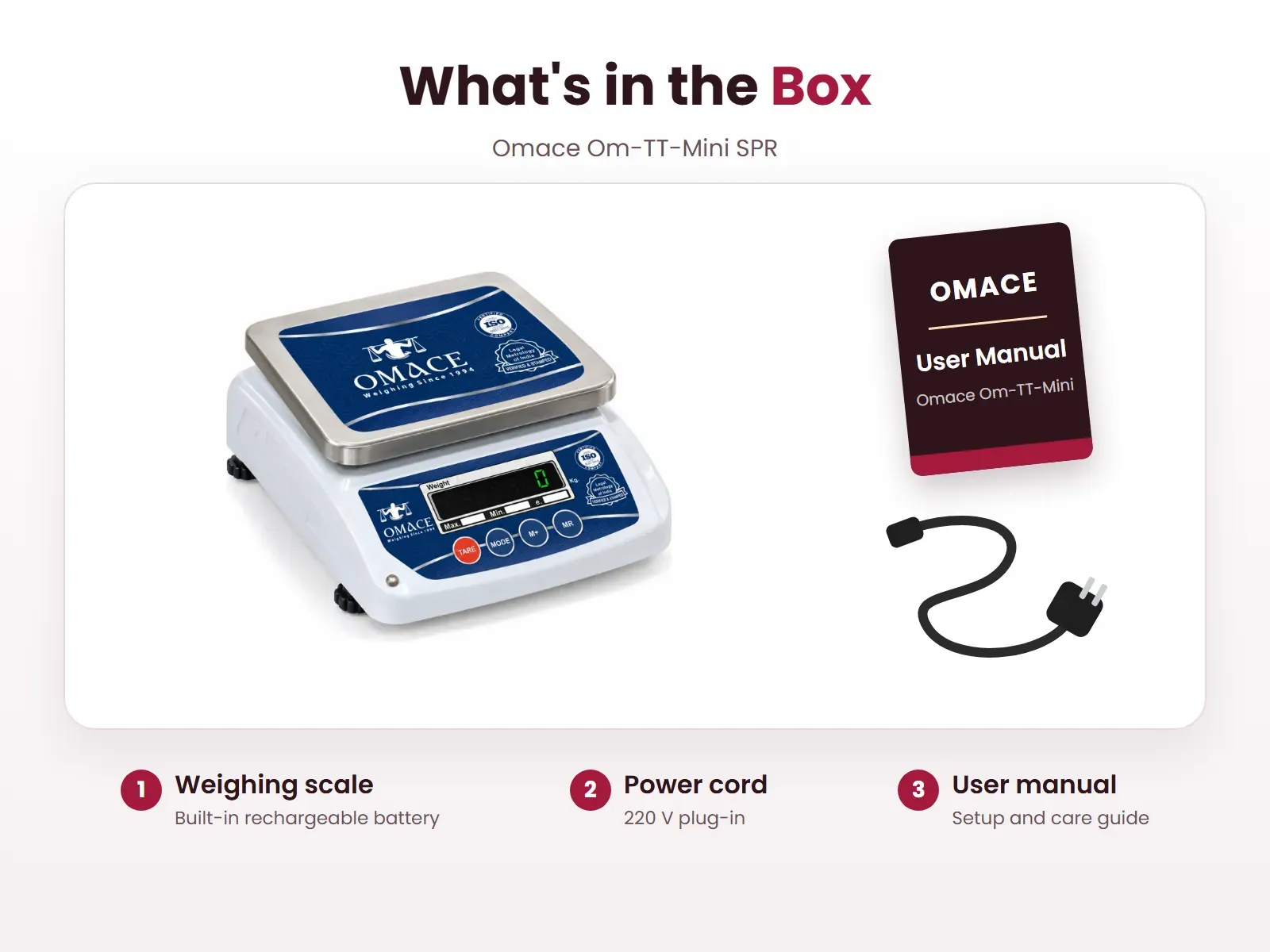 What's in the box: Weighing scale, Power cord and User manual, Omace Om-TT-Mini SPR