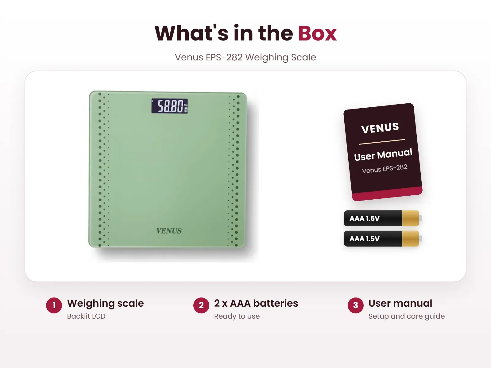 What's in the box: Weighing scale, 2 x AAA batteries and User manual, Venus EPS-282