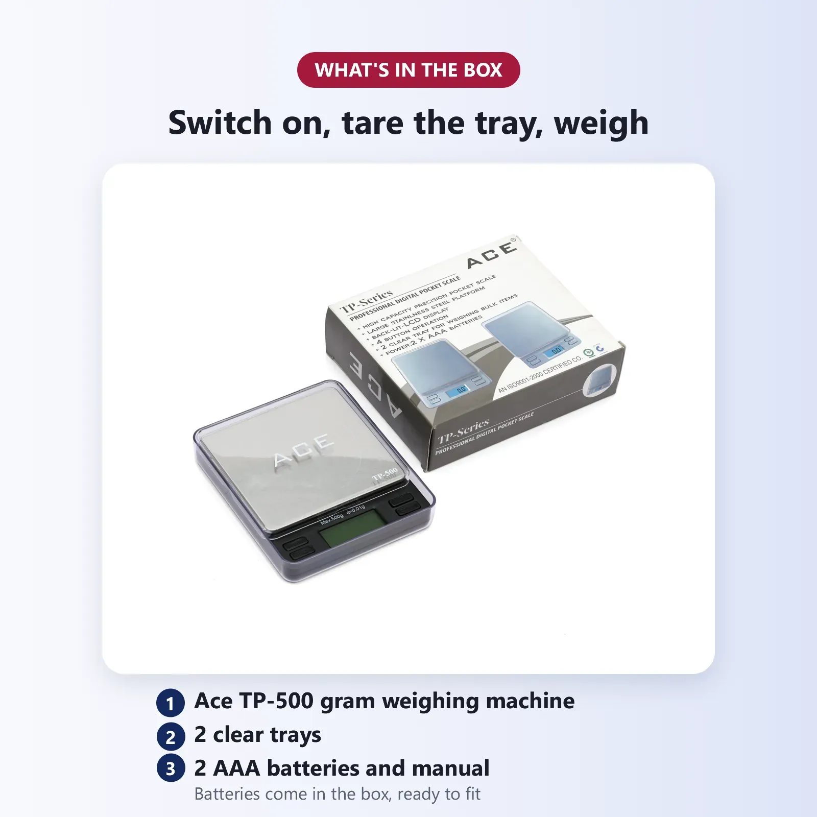 What's in the box: Ace TP-500 gram weighing machine, 2 clear trays, 2 AAA batteries and user manual