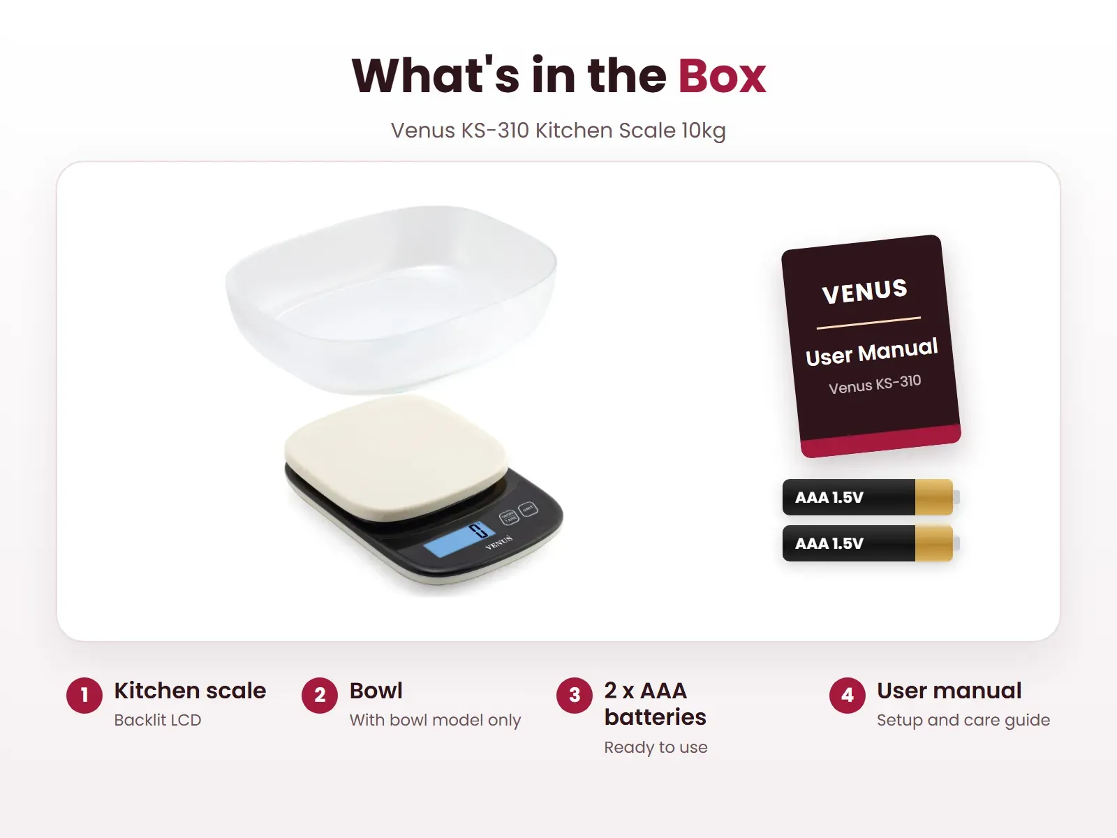 What's in the box: Kitchen scale, Bowl, 2 x AAA batteries and User manual, Venus KS-310
