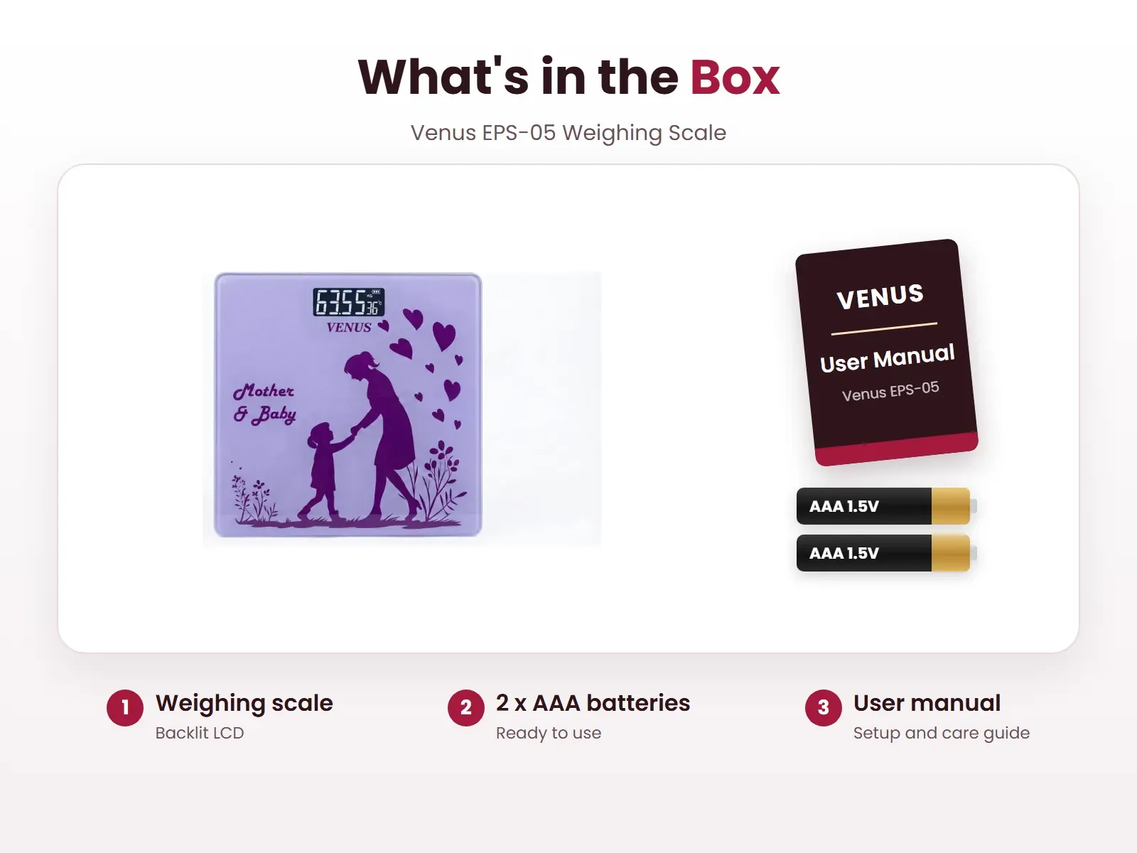 What's in the box: Weighing scale, 2 x AAA batteries and User manual, Venus EPS-05