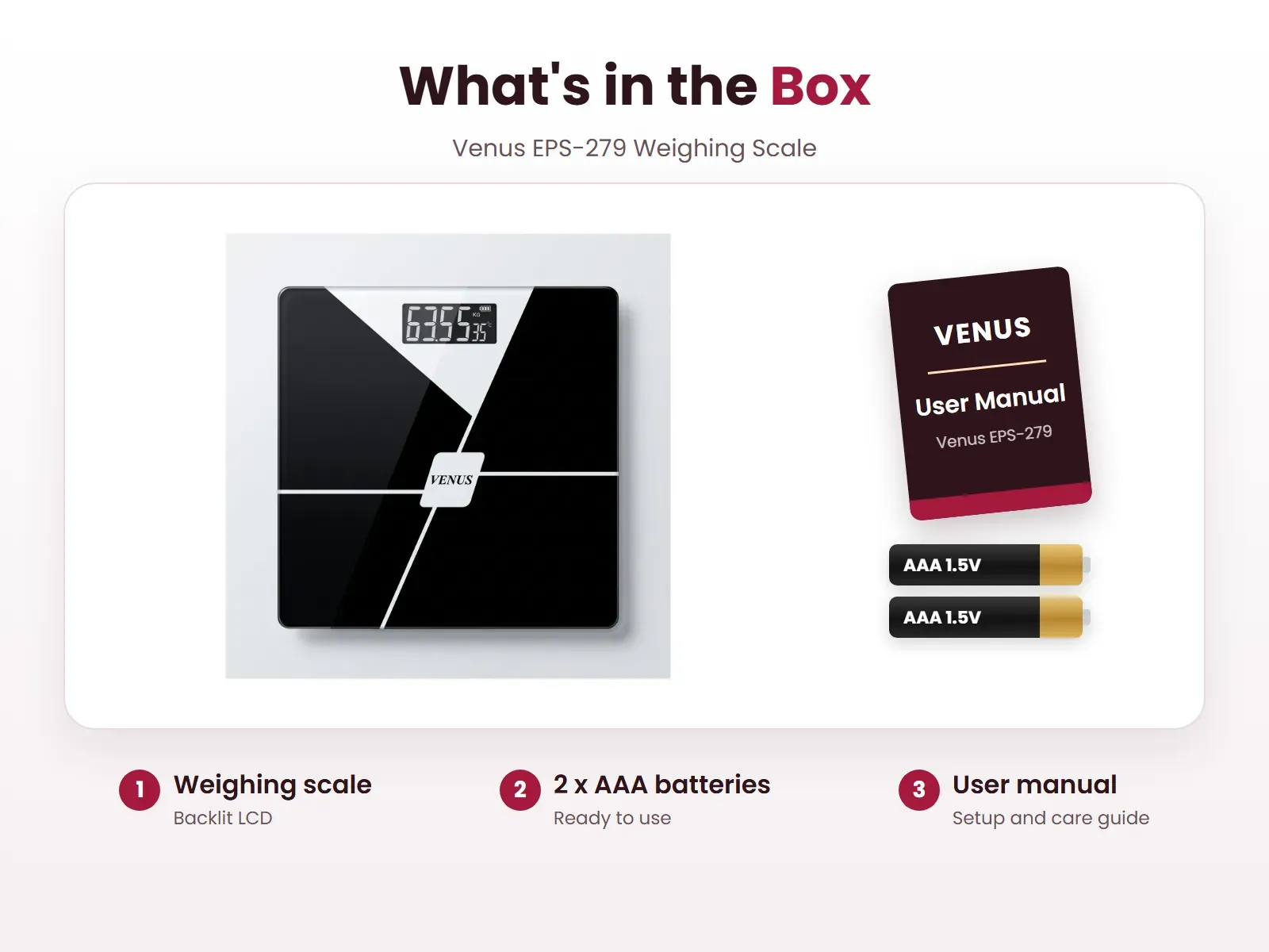 What's in the box: Weighing scale, 2 x AAA batteries and User manual, Venus EPS-279