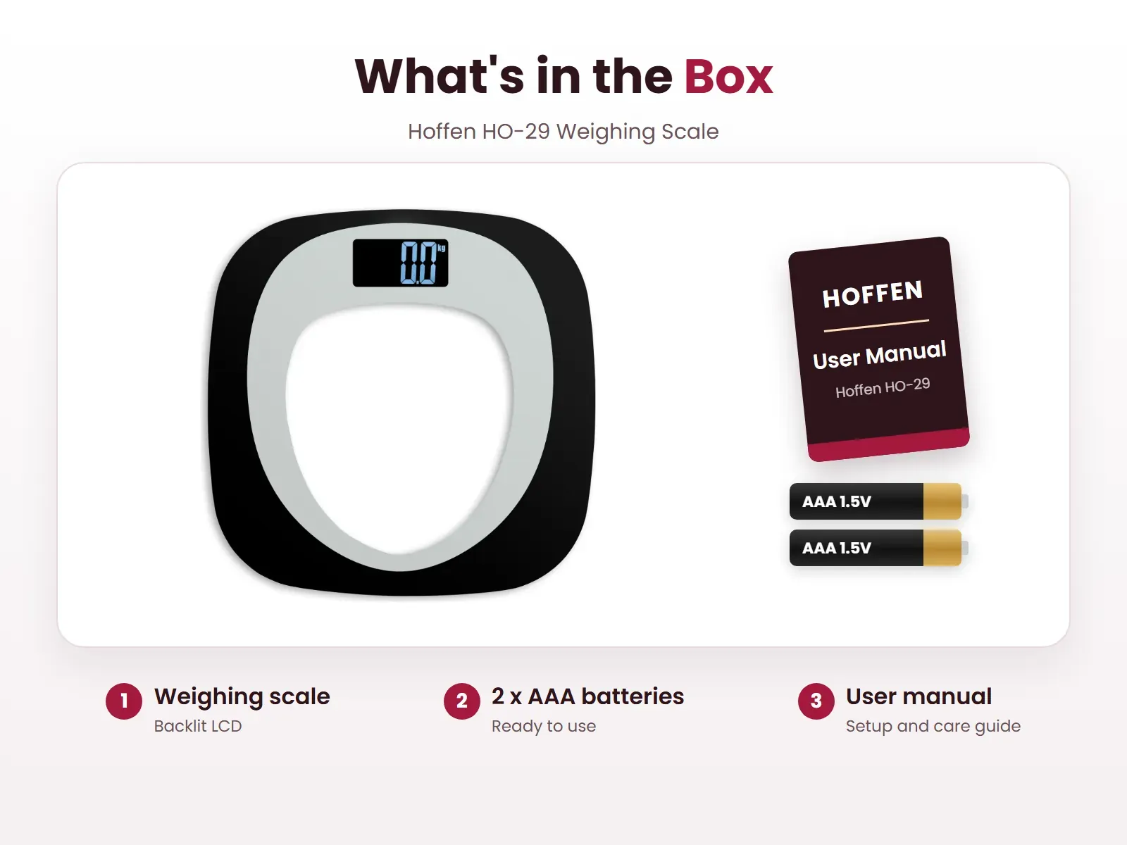 What's in the box: Weighing scale, 2 x AAA batteries and User manual, Hoffen HO-29