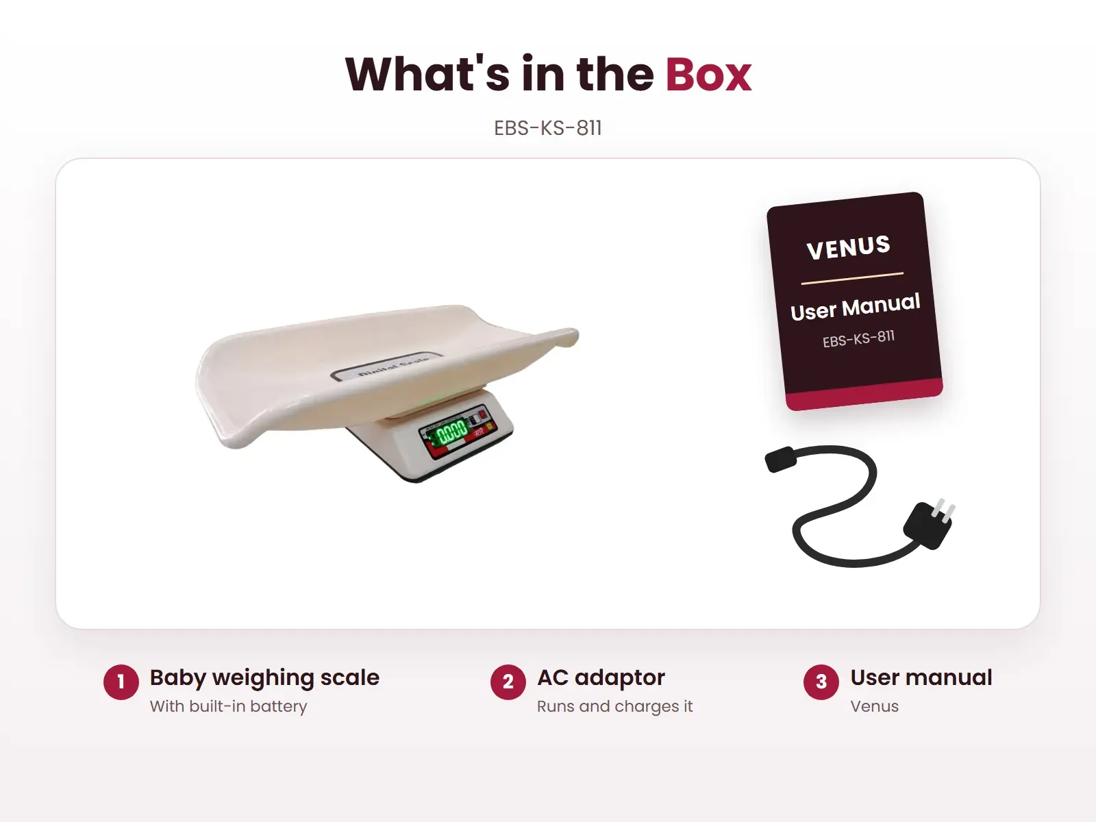 What's in the box: Baby weighing scale, AC adaptor and User manual, Venus EBS-KS-811
