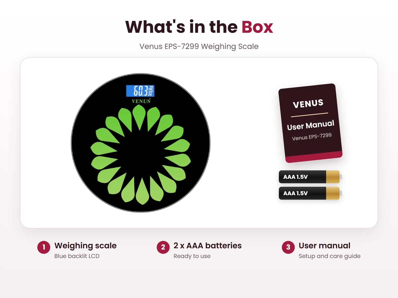 What's in the box: Weighing scale, 2 x AAA batteries and User manual, Venus EPS-7299