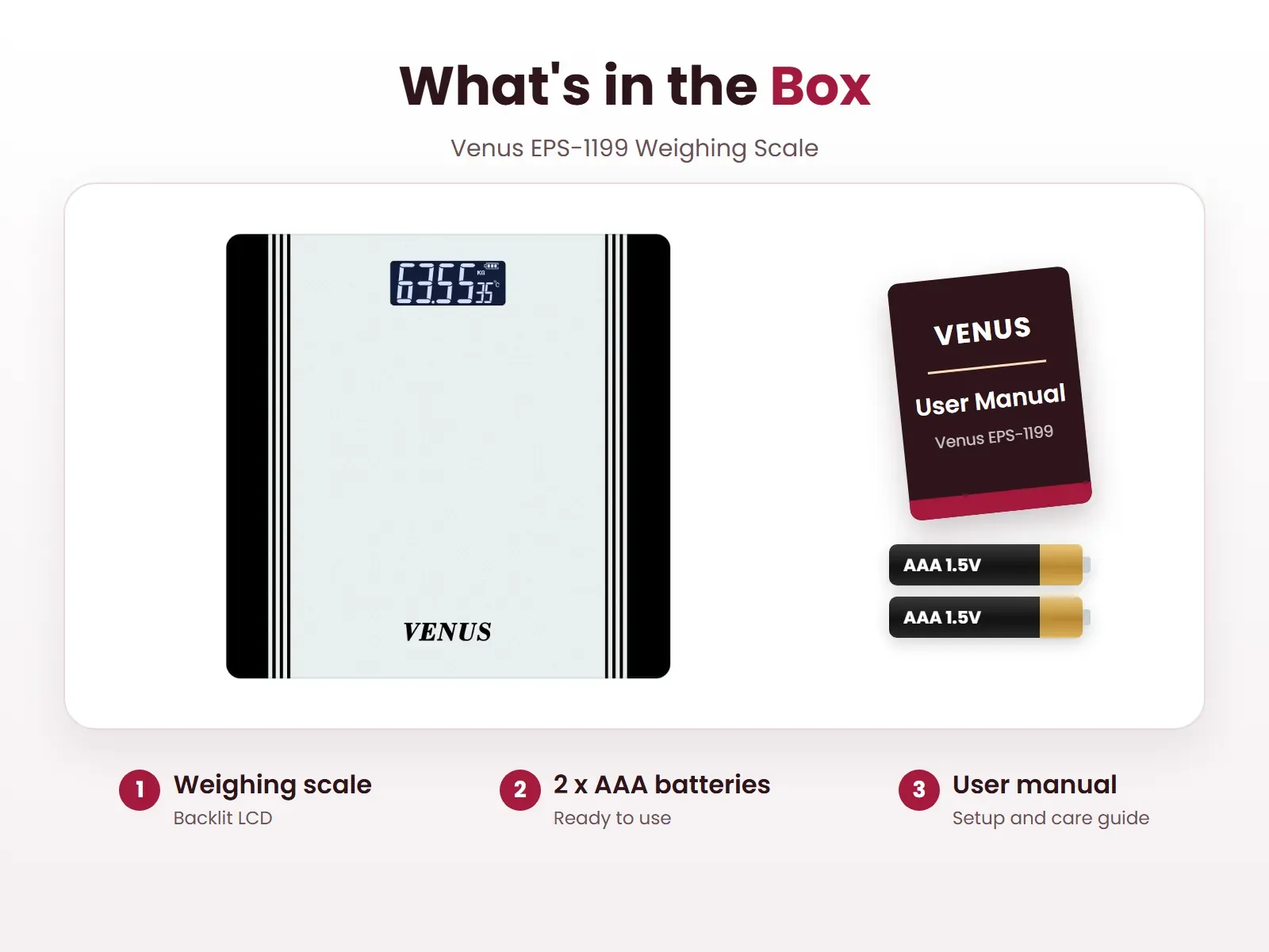 What's in the box: Weighing scale, 2 x AAA batteries and User manual, Venus EPS-1199