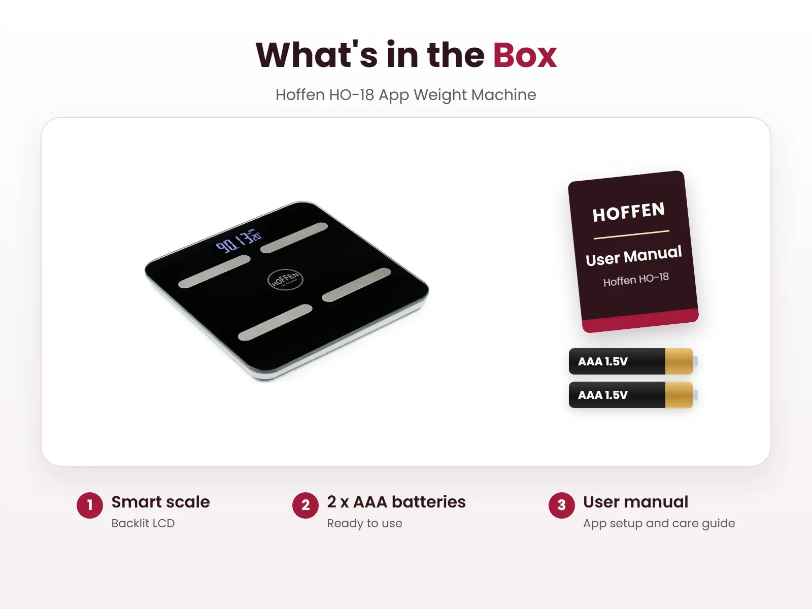 What's in the box: Smart scale, 2 x AAA batteries and User manual, Hoffen HO-18 App
